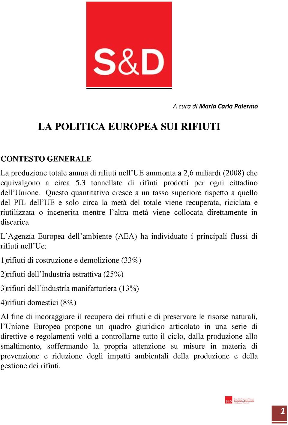 Questo quantitativo cresce a un tasso superiore rispetto a quello del PIL dell UE e solo circa la metà del totale viene recuperata, riciclata e riutilizzata o incenerita mentre l altra metà viene