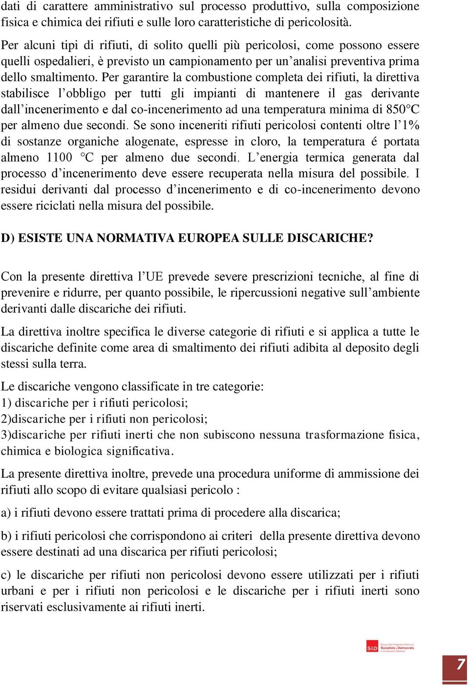 Per garantire la combustione completa dei rifiuti, la direttiva stabilisce l obbligo per tutti gli impianti di mantenere il gas derivante dall incenerimento e dal co-incenerimento ad una temperatura