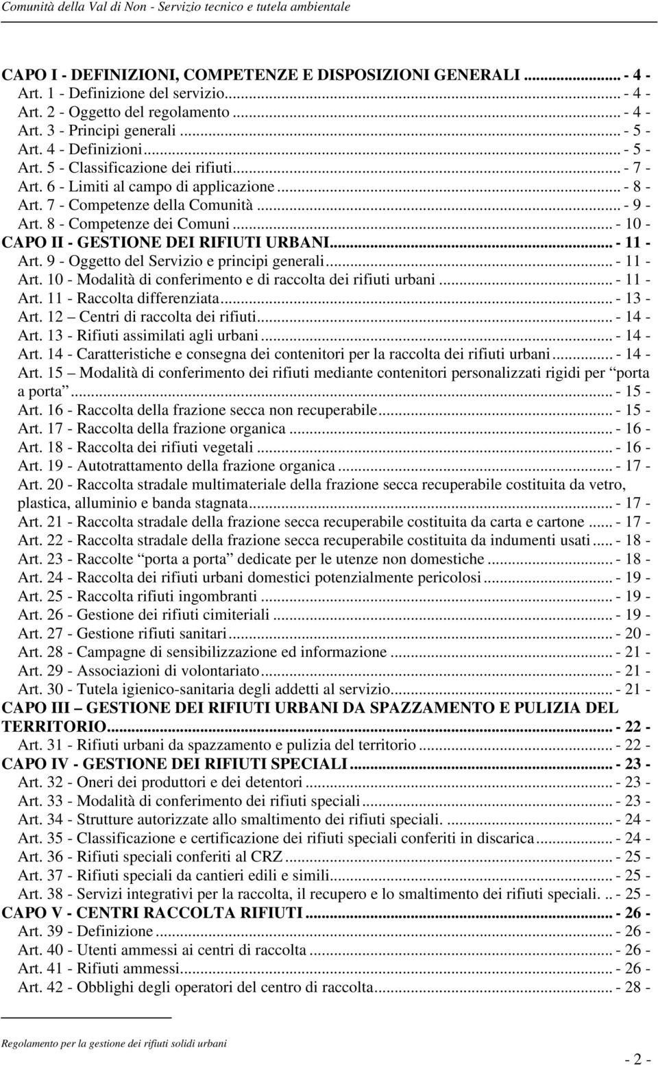 .. - 10 - CAPO II - GESTIONE DEI RIFIUTI URBANI... - 11 - Art. 9 - Oggetto del Servizio e principi generali... - 11 - Art. 10 - Modalità di conferimento e di raccolta dei rifiuti urbani... - 11 - Art. 11 - Raccolta differenziata.