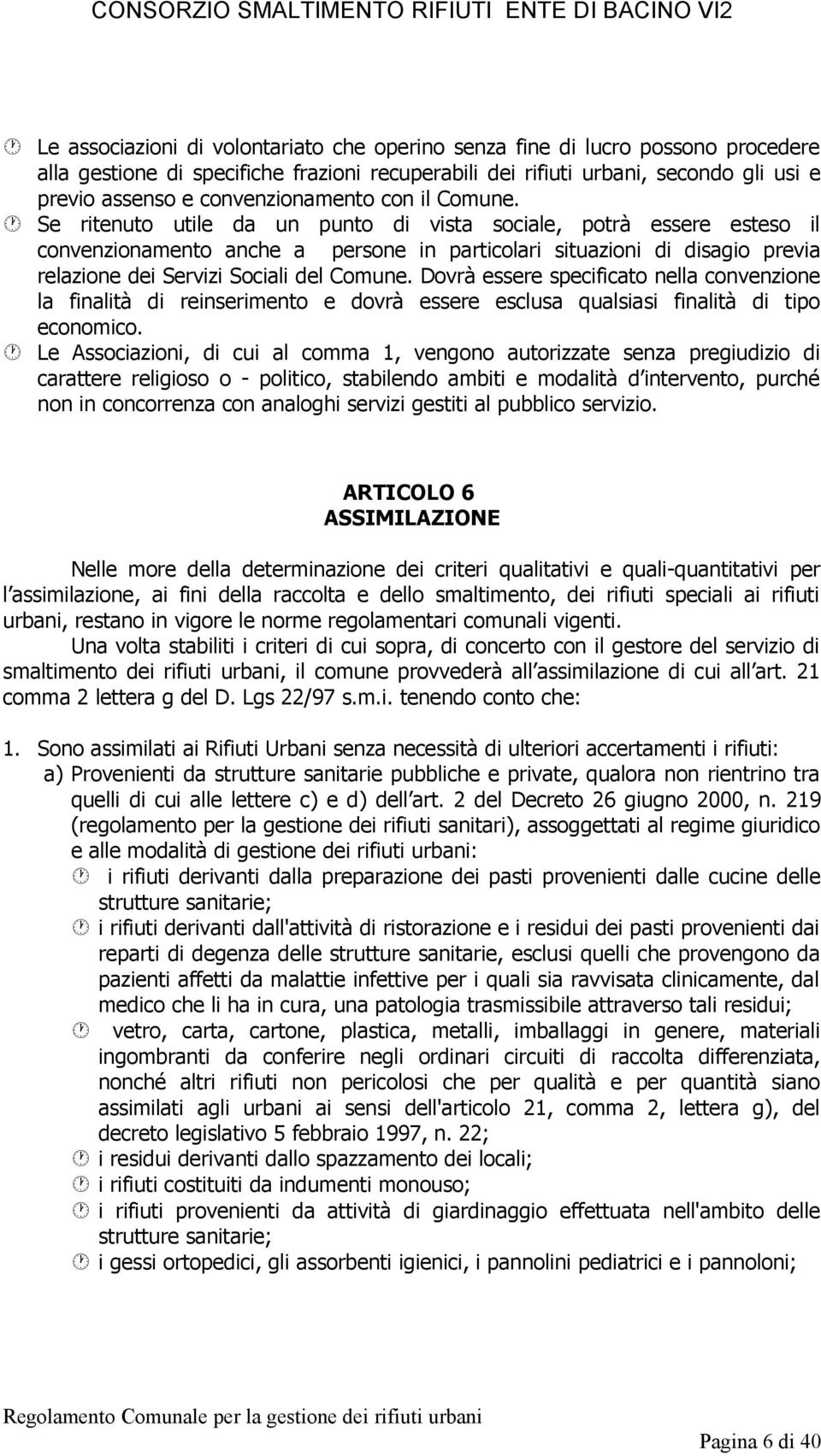 Se ritenuto utile da un punto di vista sociale, potrà essere esteso il convenzionamento anche a persone in particolari situazioni di disagio previa relazione dei Servizi Sociali del Comune.