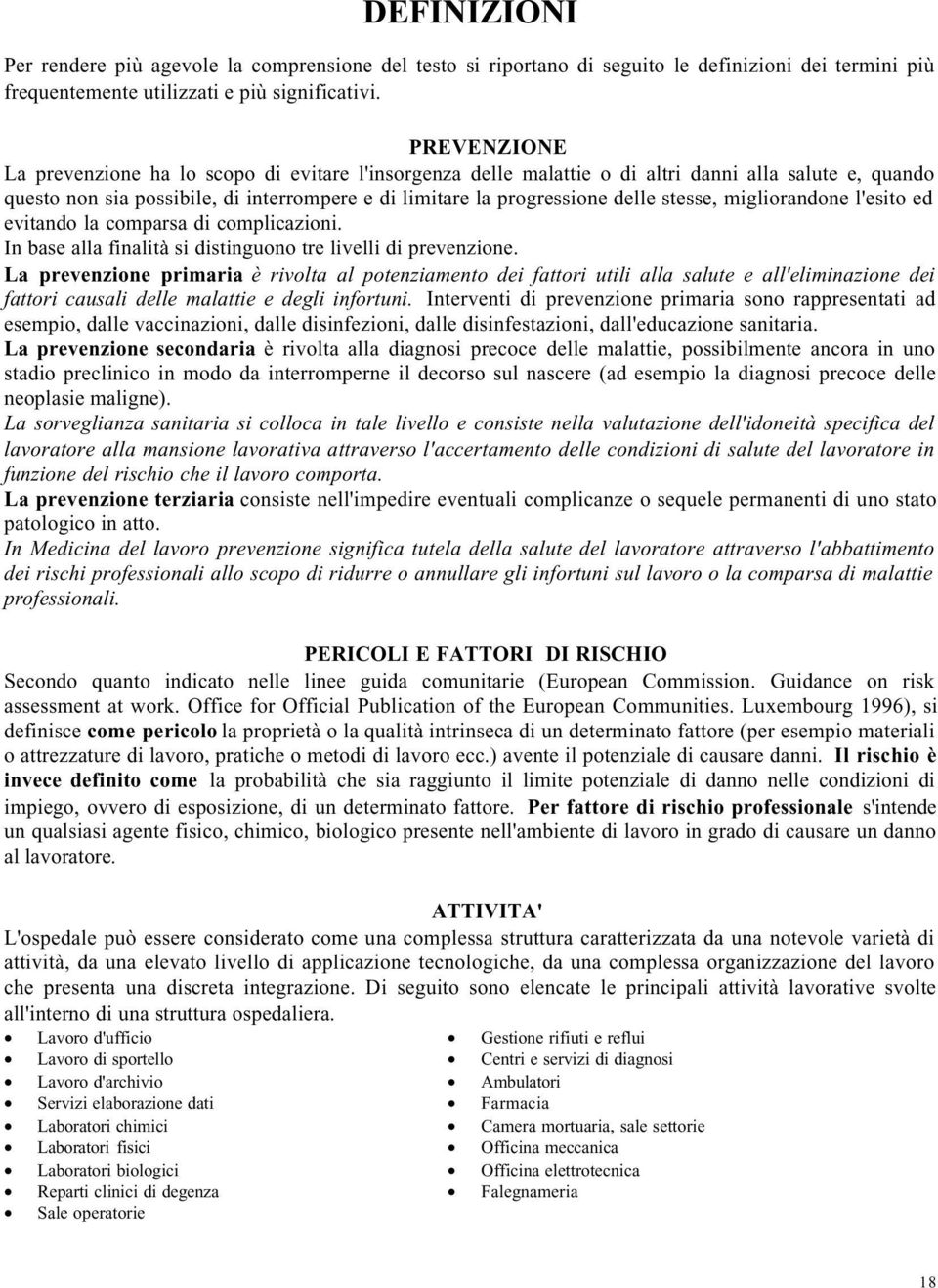 stesse, migliorandone l'esito ed evitando la comparsa di complicazioni. In base alla finalità si distinguono tre livelli di prevenzione.