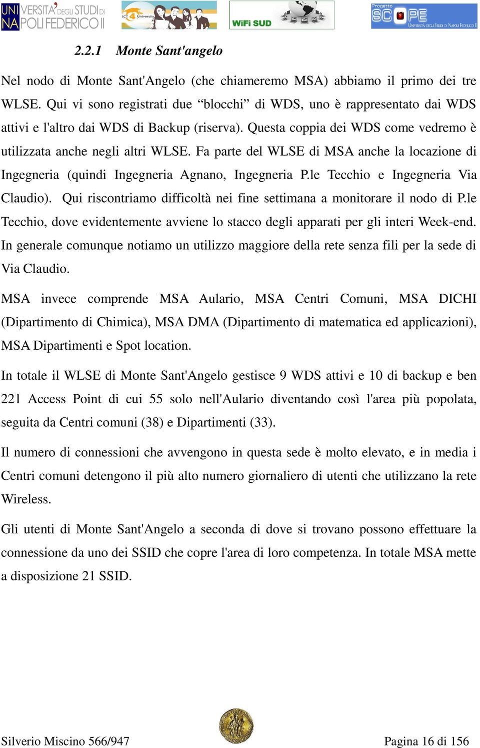 Fa parte del WLSE di MSA anche la locazione di Ingegneria (quindi Ingegneria Agnano, Ingegneria P.le Tecchio e Ingegneria Via Claudio).