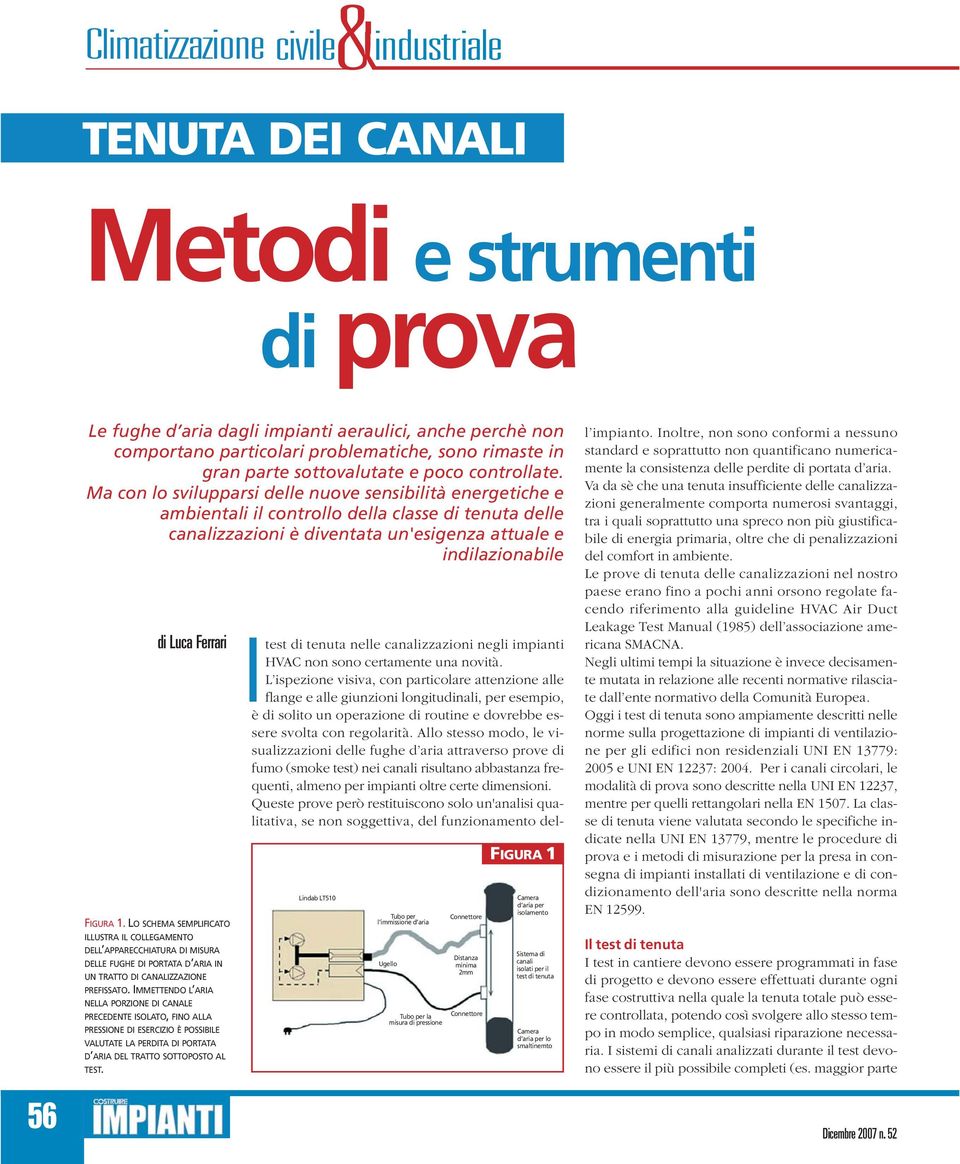 Ma con lo svilupparsi delle nuove sensibilità energetiche e ambientali il controllo della classe di tenuta delle canalizzazioni è diventata un'esigenza attuale e indilazionabile di Luca Ferrari