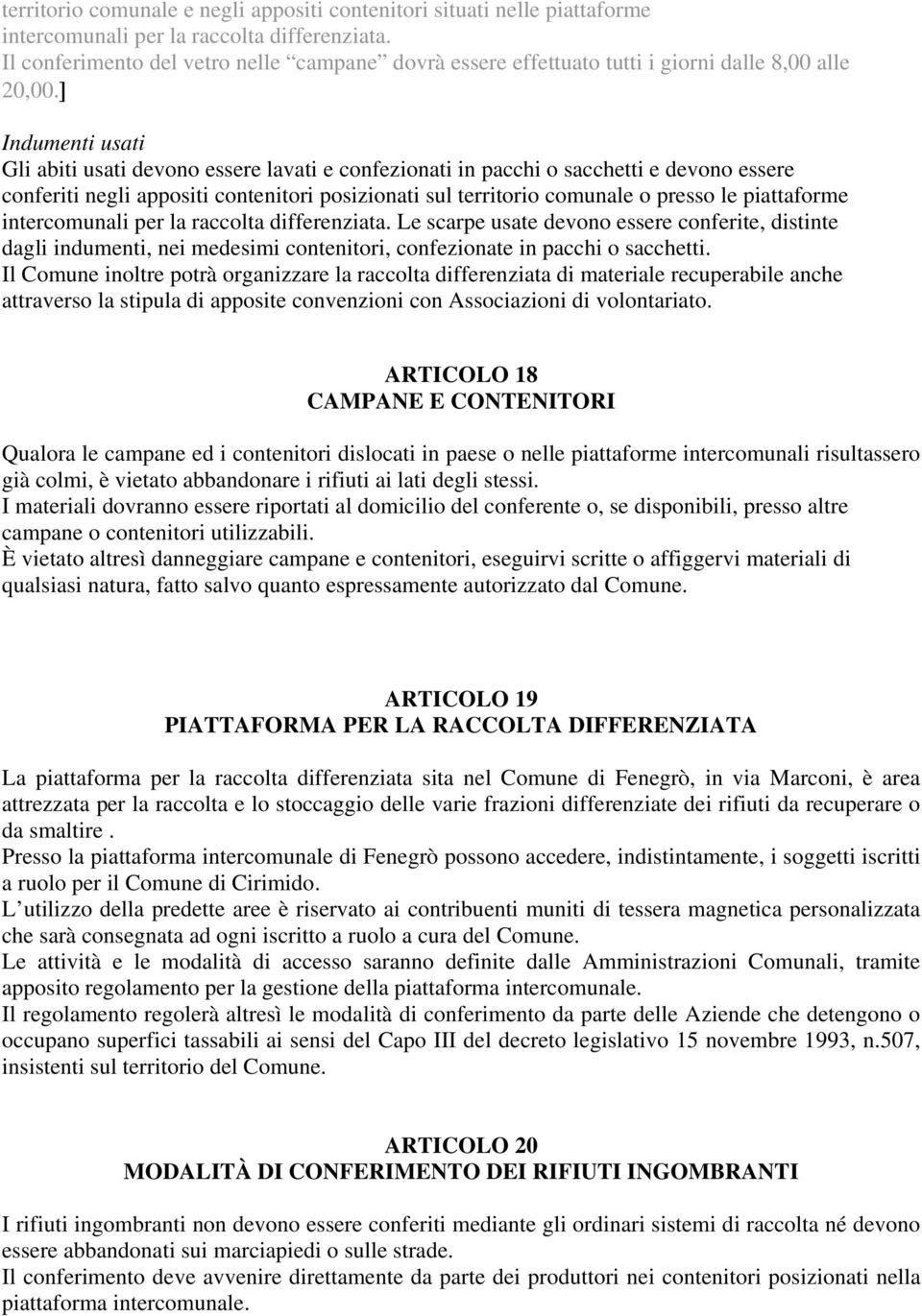 ] Indumenti usati Gli abiti usati devono essere lavati e confezionati in pacchi o sacchetti e devono essere conferiti negli appositi contenitori posizionati sul territorio comunale o presso le