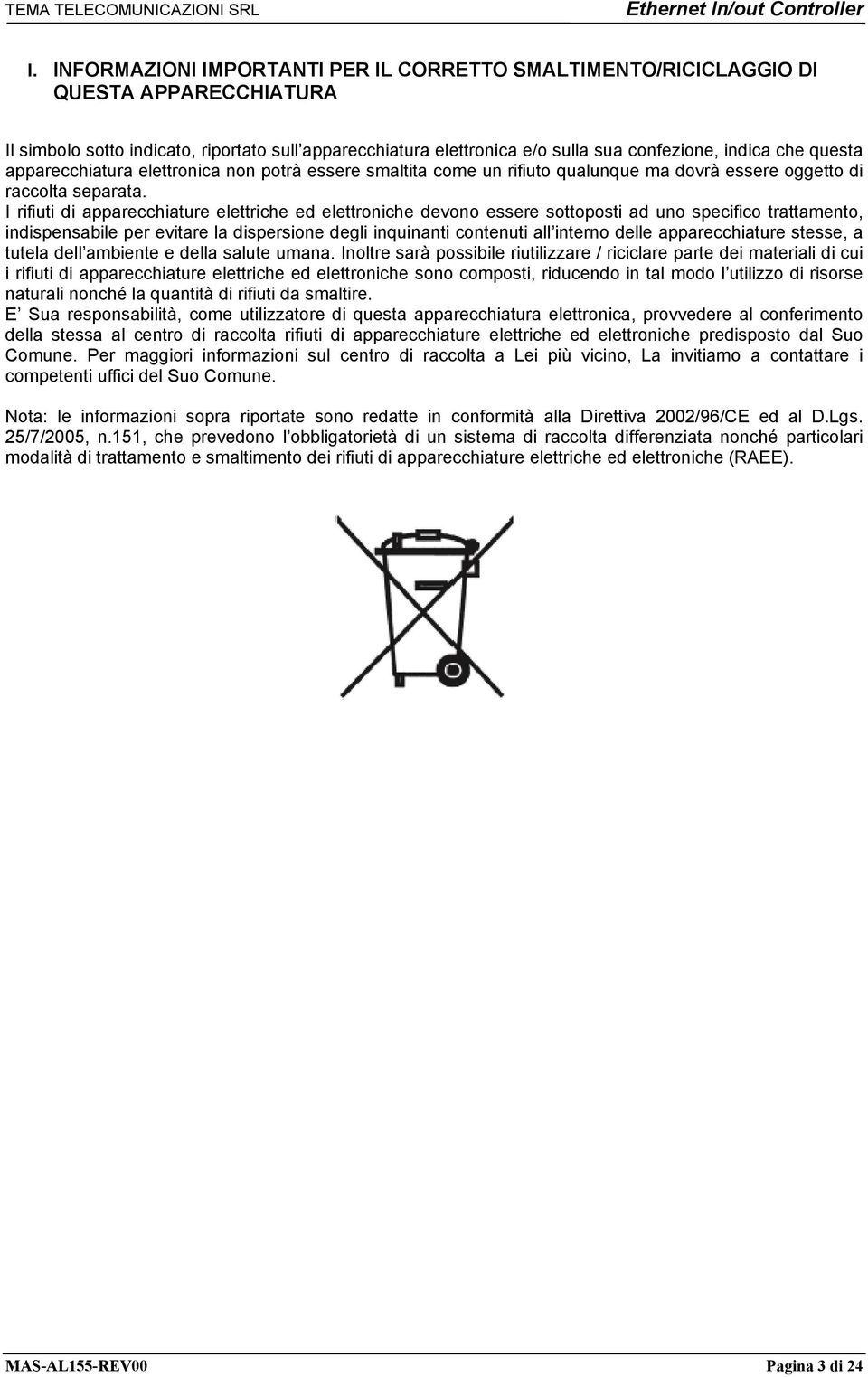 I rifiuti di apparecchiature elettriche ed elettroniche devono essere sottoposti ad uno specifico trattamento, indispensabile per evitare la dispersione degli inquinanti contenuti all interno delle