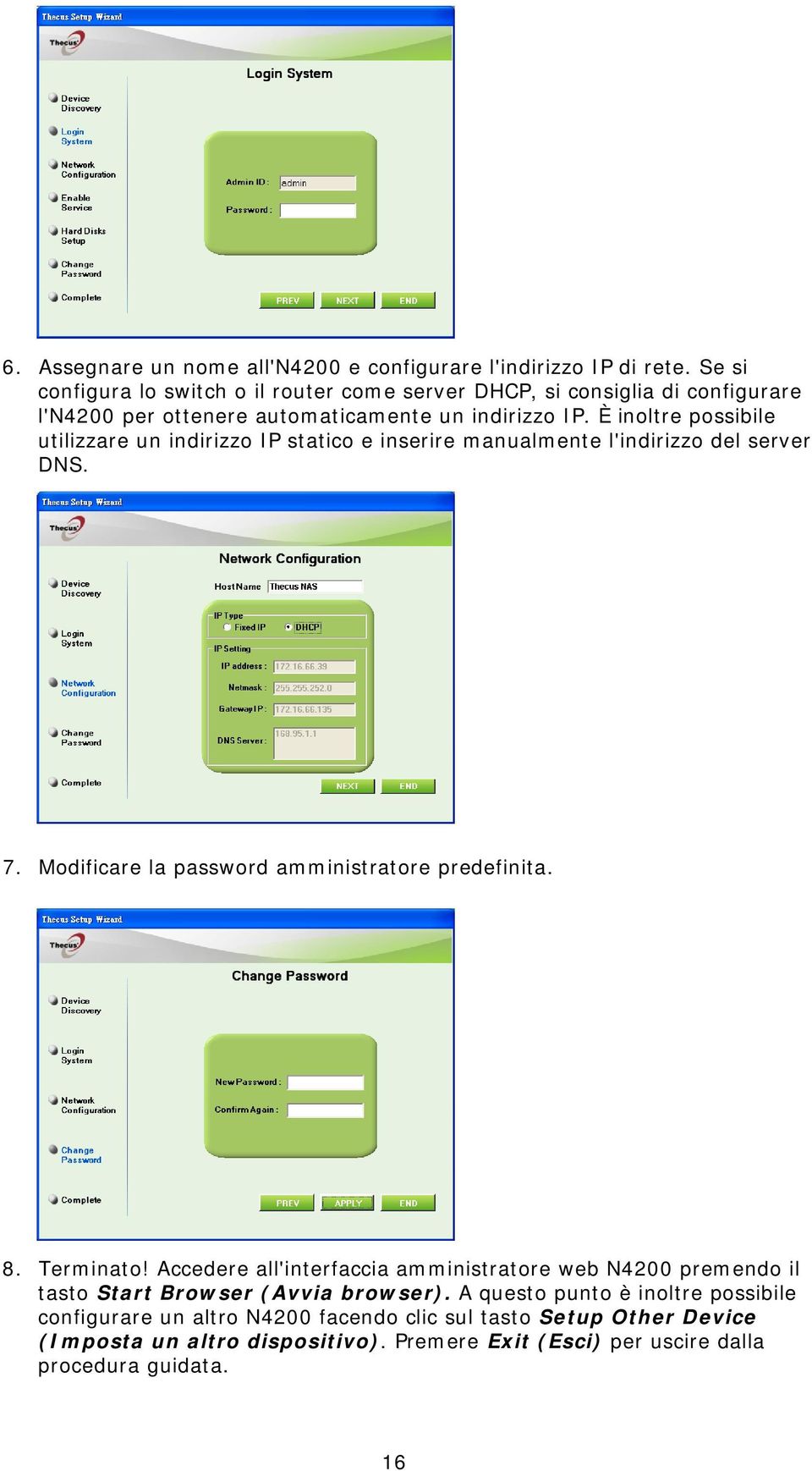 È inoltre possibile utilizzare un indirizzo IP statico e inserire manualmente l'indirizzo del server DNS. 7. Modificare la password amministratore predefinita. 8.