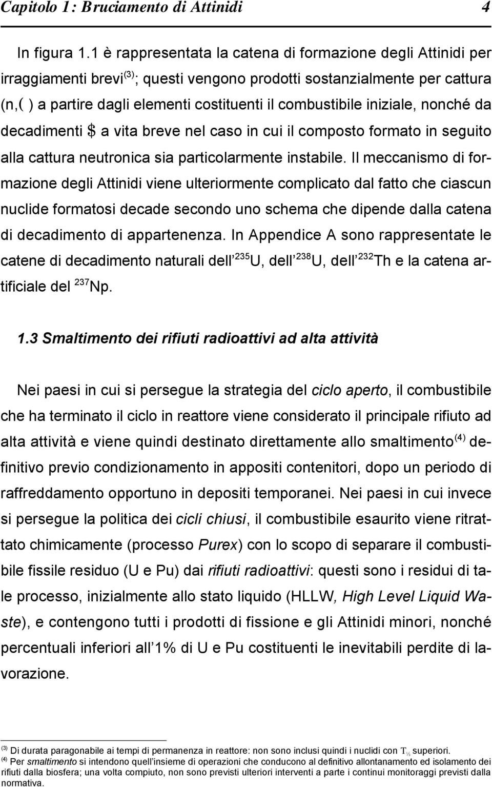 iniziale, nonché da decadimenti $ a vita breve nel caso in cui il composto formato in seguito alla cattura neutronica sia particolarmente instabile.