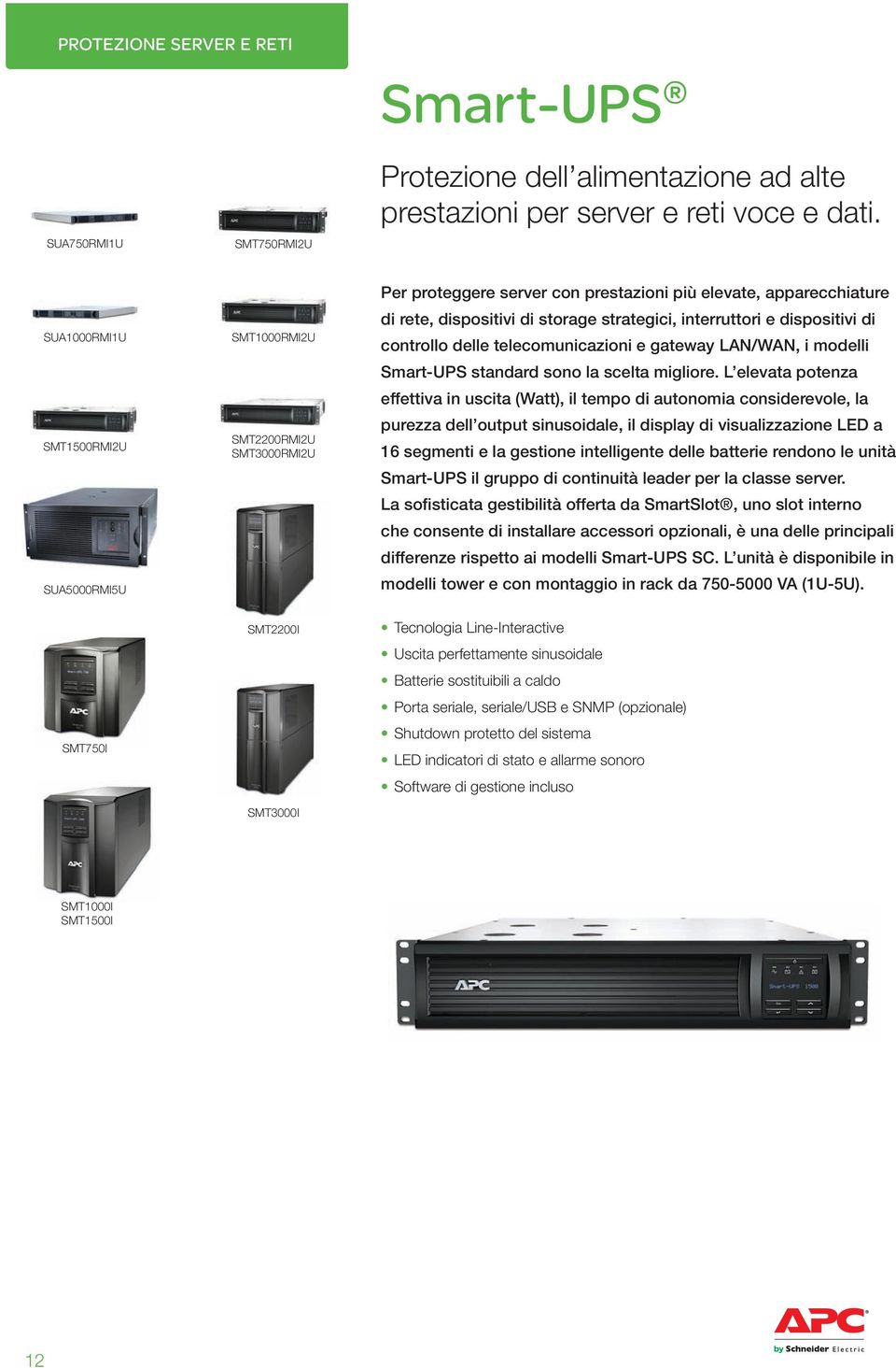 interruttori e dispositivi di controllo delle telecomunicazioni e gateway LAN/WAN, i modelli Smart-UPS standard sono la scelta migliore.