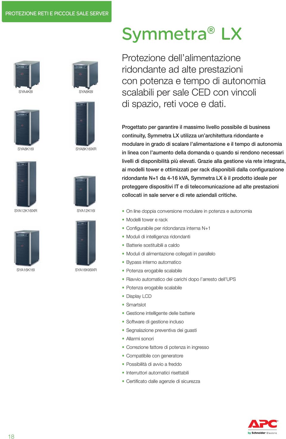 SYA8K16I SYA8K16IXR Progettato per garantire il massimo livello possibile di business continuity, Symmetra LX utilizza un architettura ridondante e modulare in grado di scalare l alimentazione e il