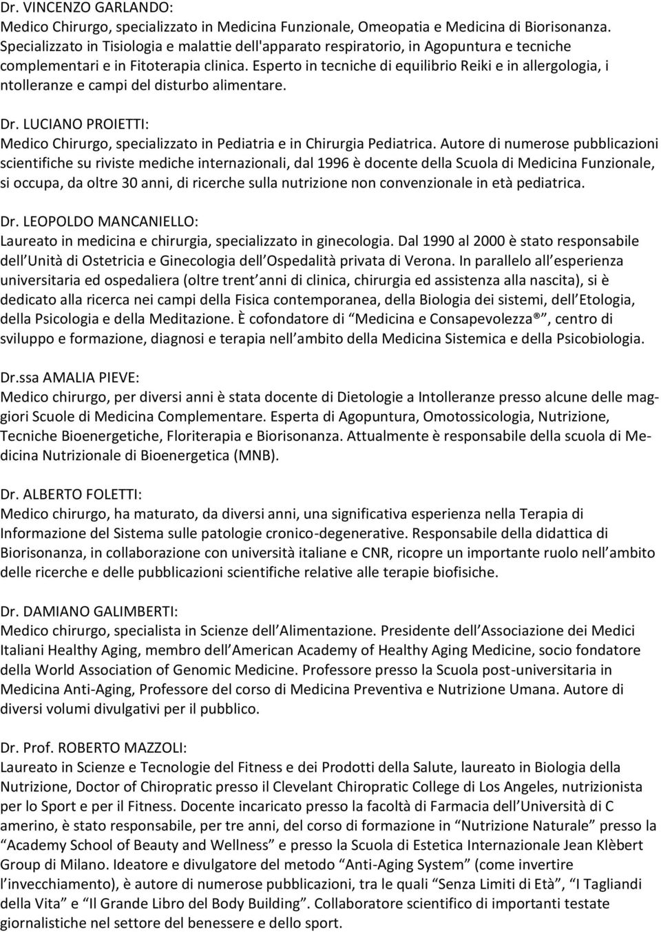 Esperto in tecniche di equilibrio Reiki e in allergologia, i ntolleranze e campi del disturbo alimentare. Dr. LUCIANO PROIETTI: Medico Chirurgo, specializzato in Pediatria e in Chirurgia Pediatrica.