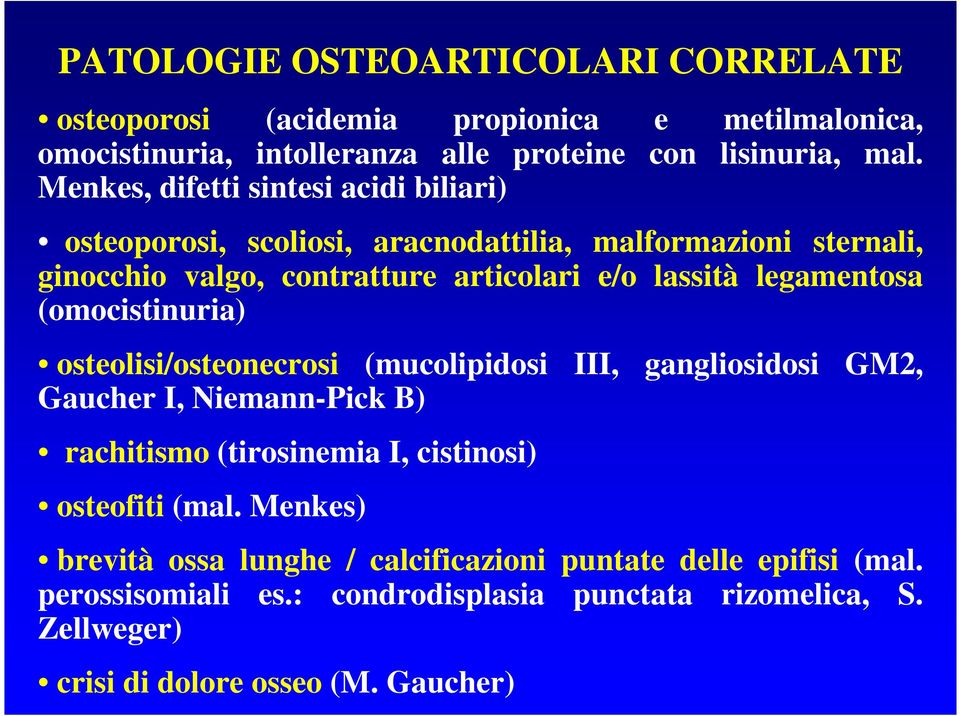 legamentosa (omocistinuria) osteolisi/osteonecrosi (mucolipidosi III, gangliosidosi GM2, Gaucher I, Niemann-Pick B) rachitismo (tirosinemia I, cistinosi)