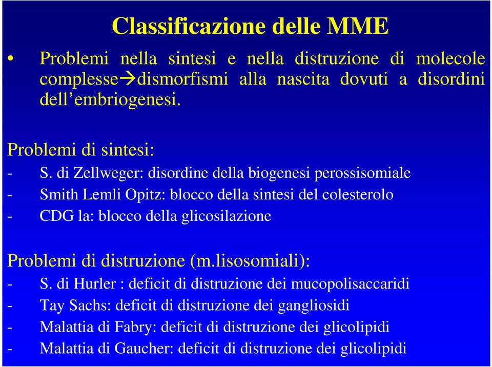 di Zellweger: disordine della biogenesi perossisomiale - Smith Lemli Opitz: blocco della sintesi del colesterolo - CDG la: blocco della glicosilazione