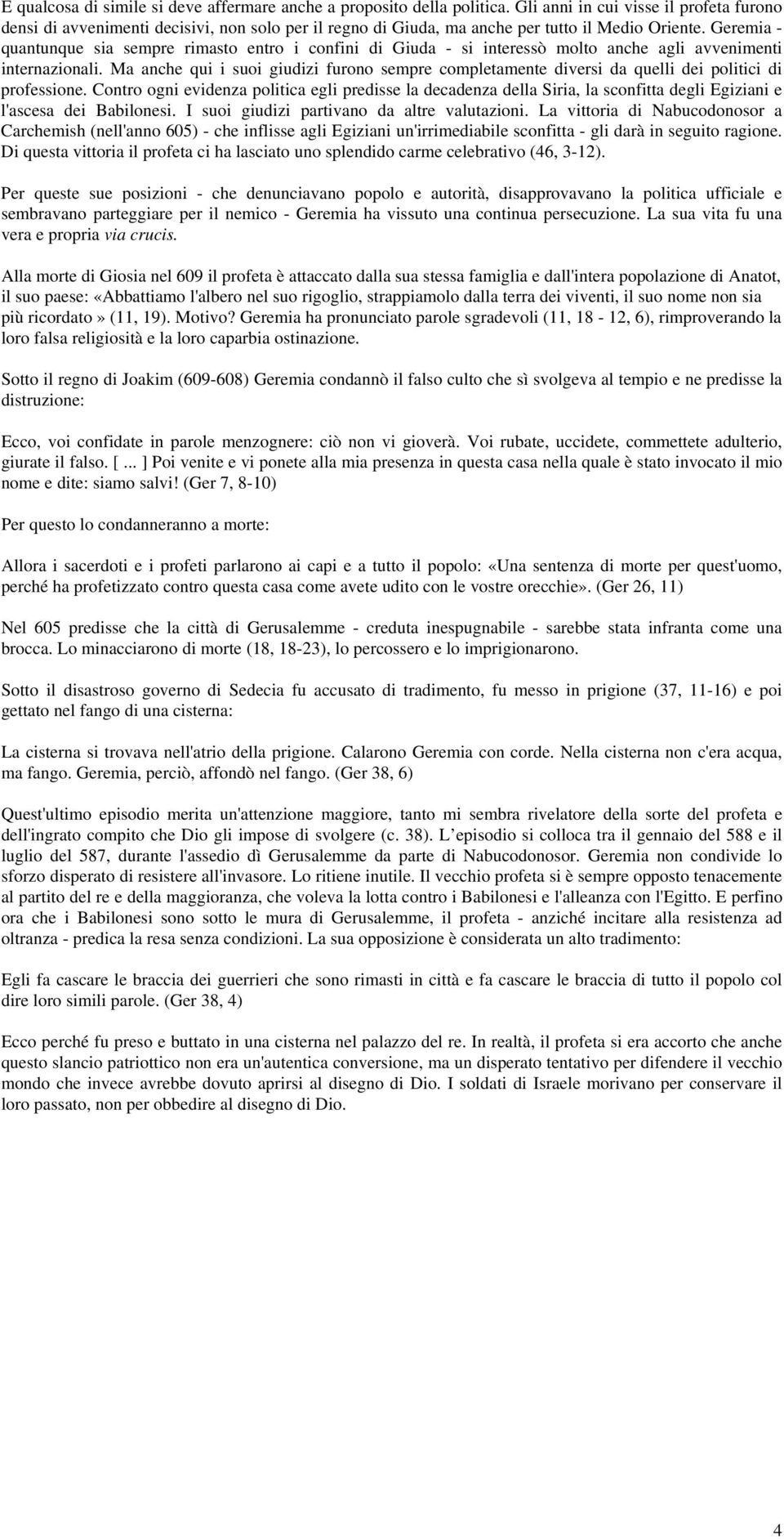 Geremia - quantunque sia sempre rimasto entro i confini di Giuda - si interessò molto anche agli avvenimenti internazionali.