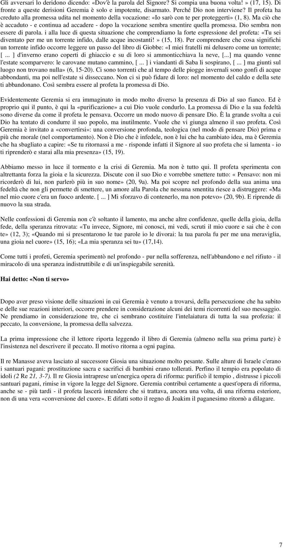 Ma ciò che è accaduto - e continua ad accadere - dopo la vocazione sembra smentire quella promessa. Dio sembra non essere di parola.