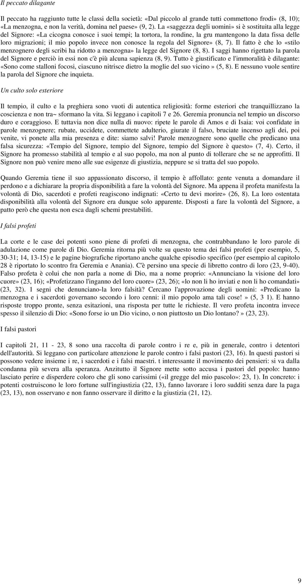 invece non conosce la regola del Signore» (8, 7). Il fatto è che lo «stilo menzognero degli scribi ha ridotto a menzogna» la legge del Signore (8, 8).