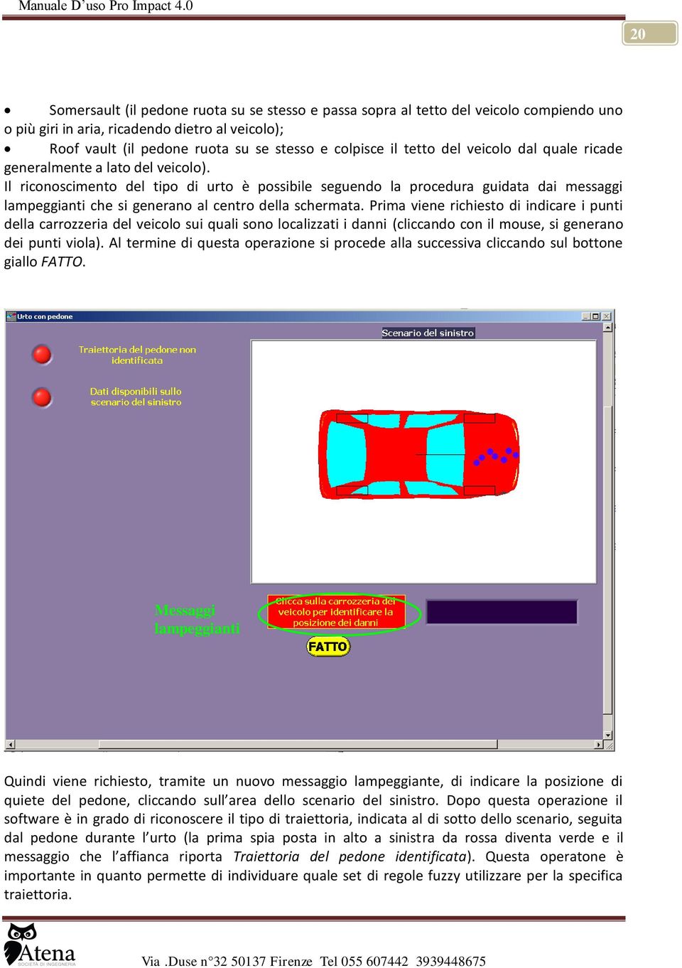 Il riconoscimento del tipo di urto è possibile seguendo la procedura guidata dai messaggi lampeggianti che si generano al centro della schermata.