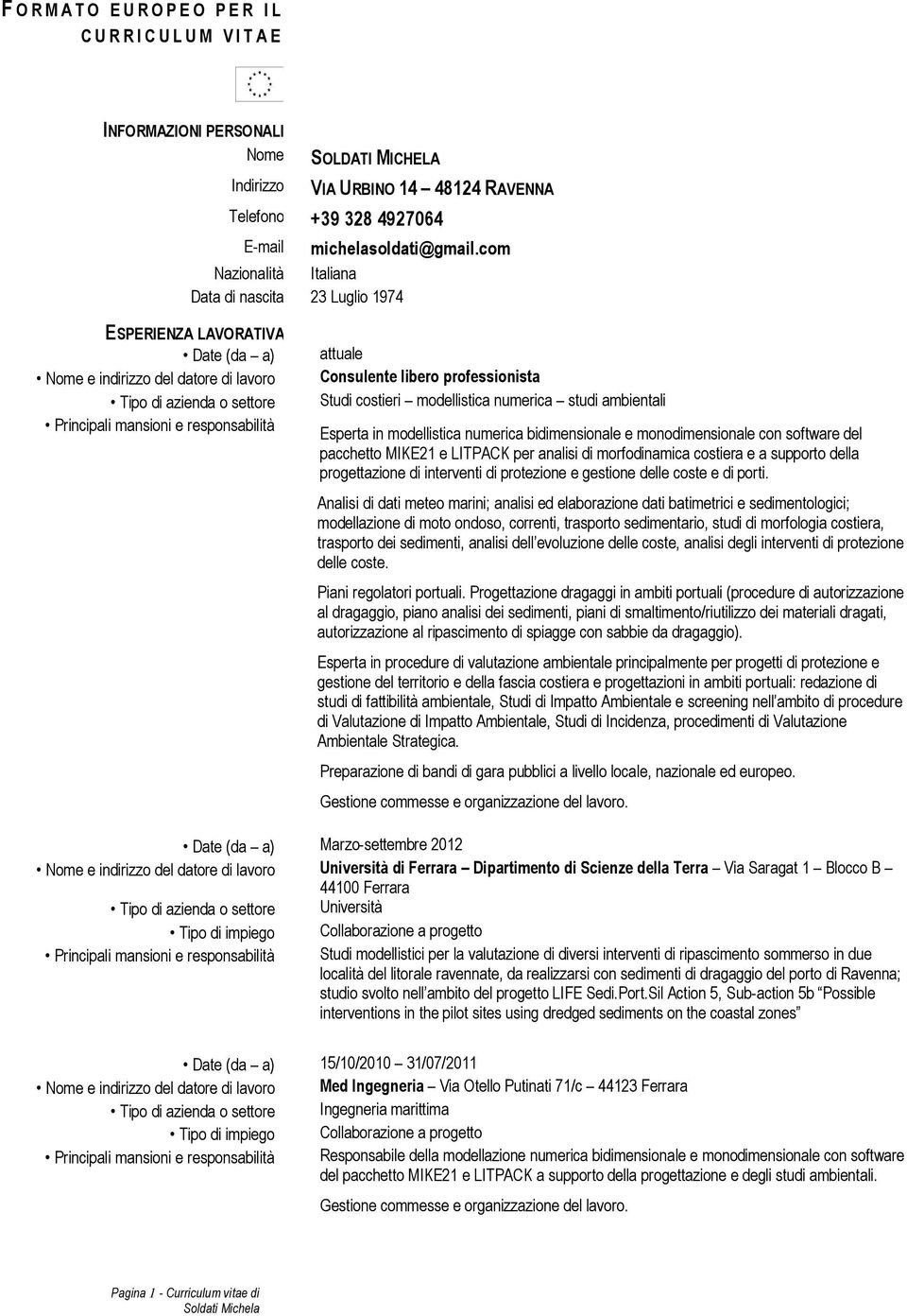 com Nazionalità Italiana Data di nascita 23 Luglio 1974 ESPERIENZA LAVORATIVA Date (da a) Nome e indirizzo del datore di lavoro Tipo di azienda o settore Principali mansioni e responsabilità attuale