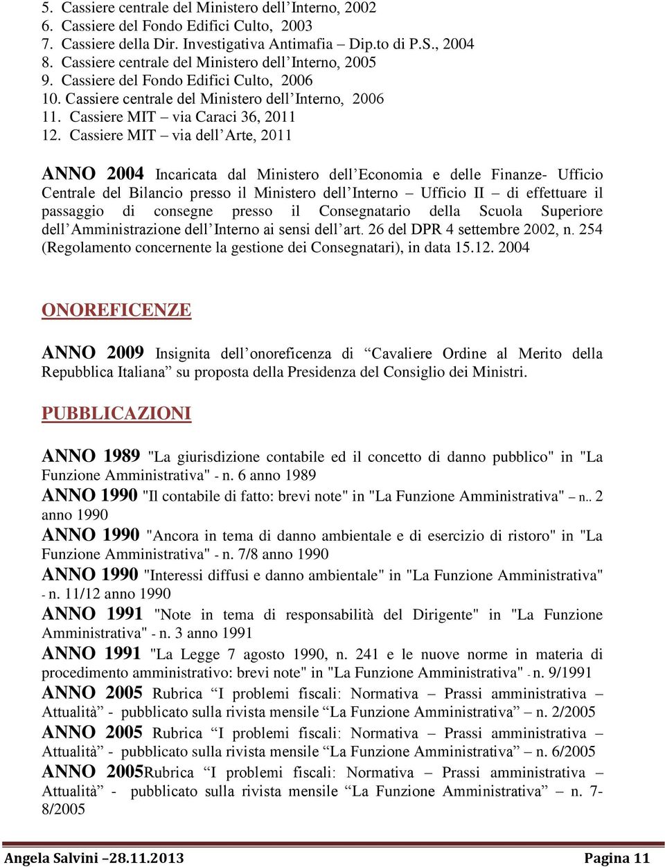 Cassiere MIT via dell Arte, 2011 ANNO 2004 Incaricata dal Ministero dell Economia e delle Finanze- Ufficio Centrale del Bilancio presso il Ministero dell Interno Ufficio II di effettuare il passaggio