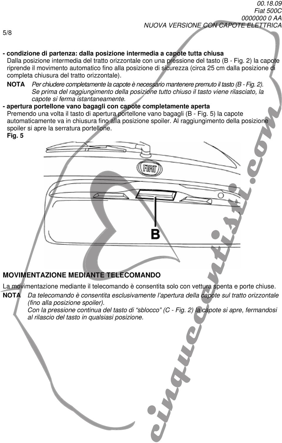 NOTA Per chiudere completamente la capote è necessario mantenere premuto il tasto (B - Fig. 2).