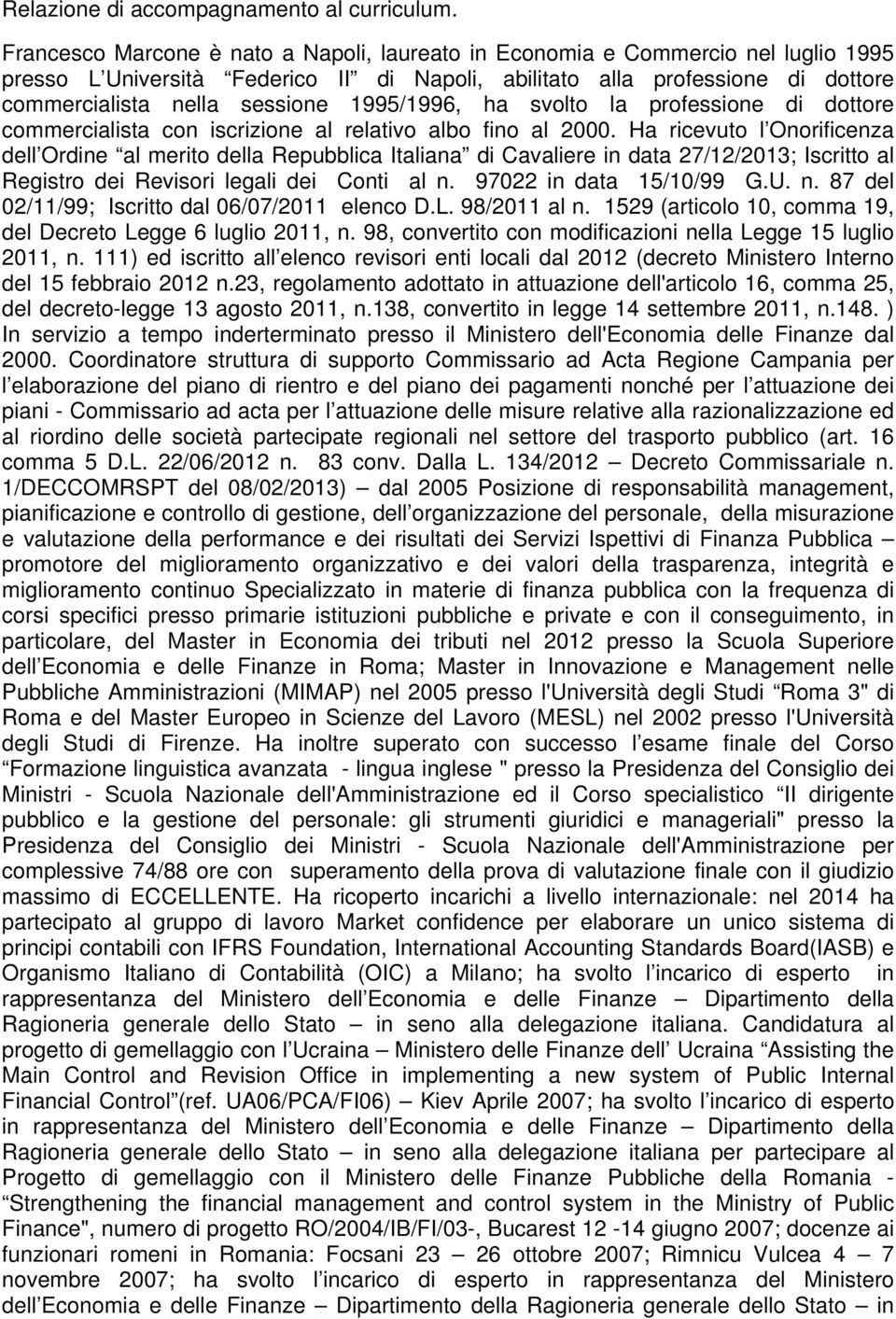 1995/1996, ha svolto la professione di dottore commercialista con iscrizione al relativo albo fino al 2000.