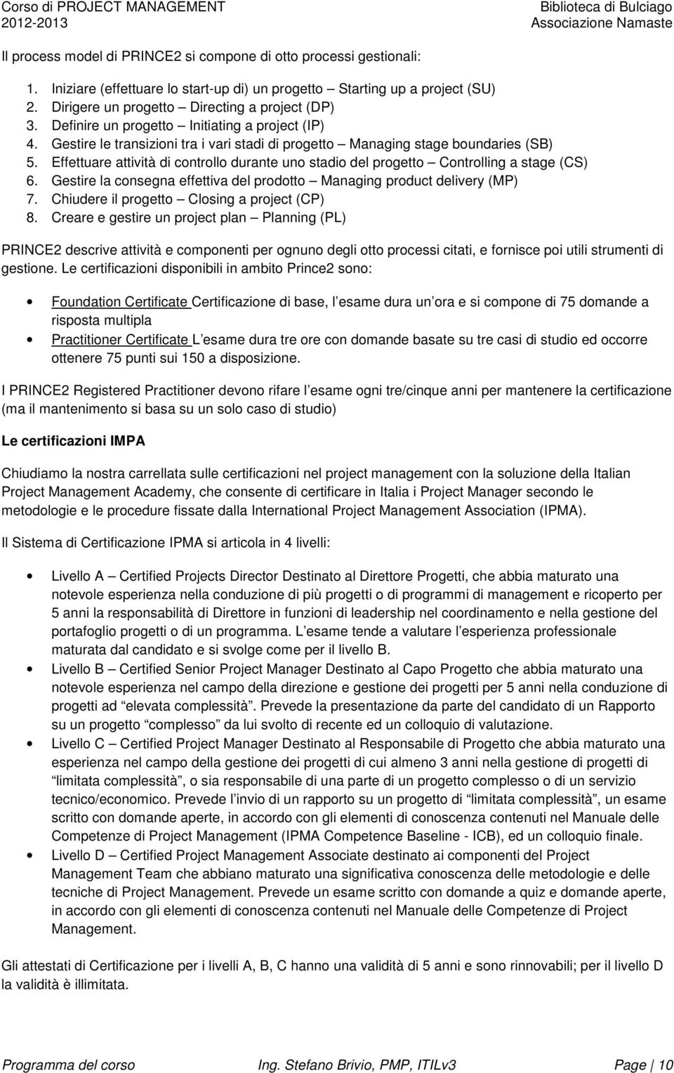 Effettuare attività di controllo durante uno stadio del progetto Controlling a stage (CS) 6. Gestire la consegna effettiva del prodotto Managing product delivery (MP) 7.