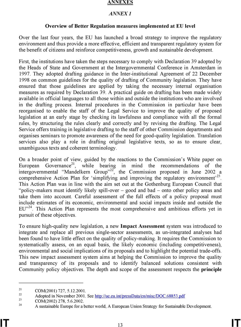 First, the institutions have taken the steps necessary to comply with Declaration 39 adopted by the Heads of State and Government at the Intergovernmental Conference in Amsterdam in 1997.