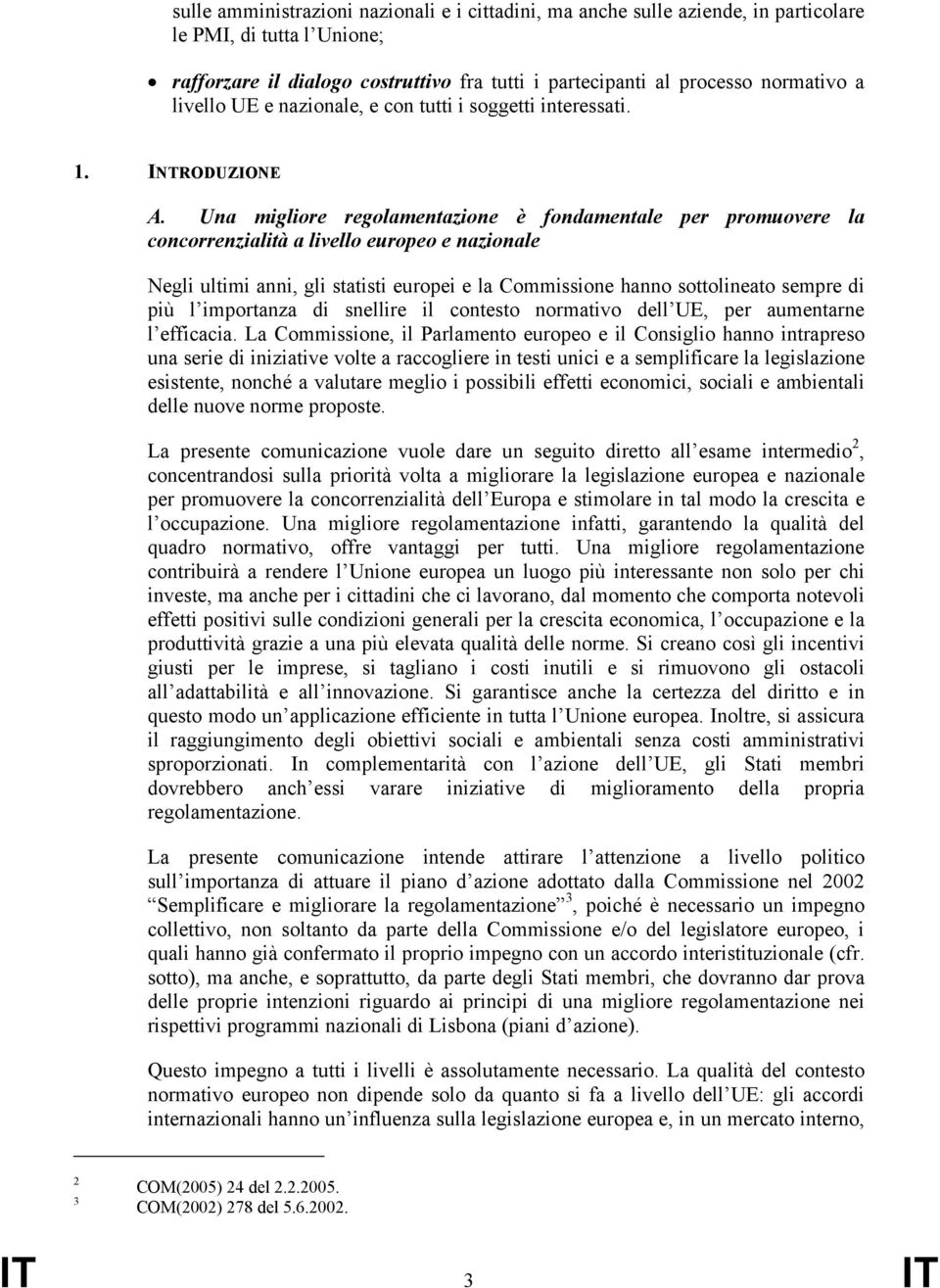 Una migliore regolamentazione è fondamentale per promuovere la concorrenzialità a livello europeo e nazionale Negli ultimi anni, gli statisti europei e la Commissione hanno sottolineato sempre di più