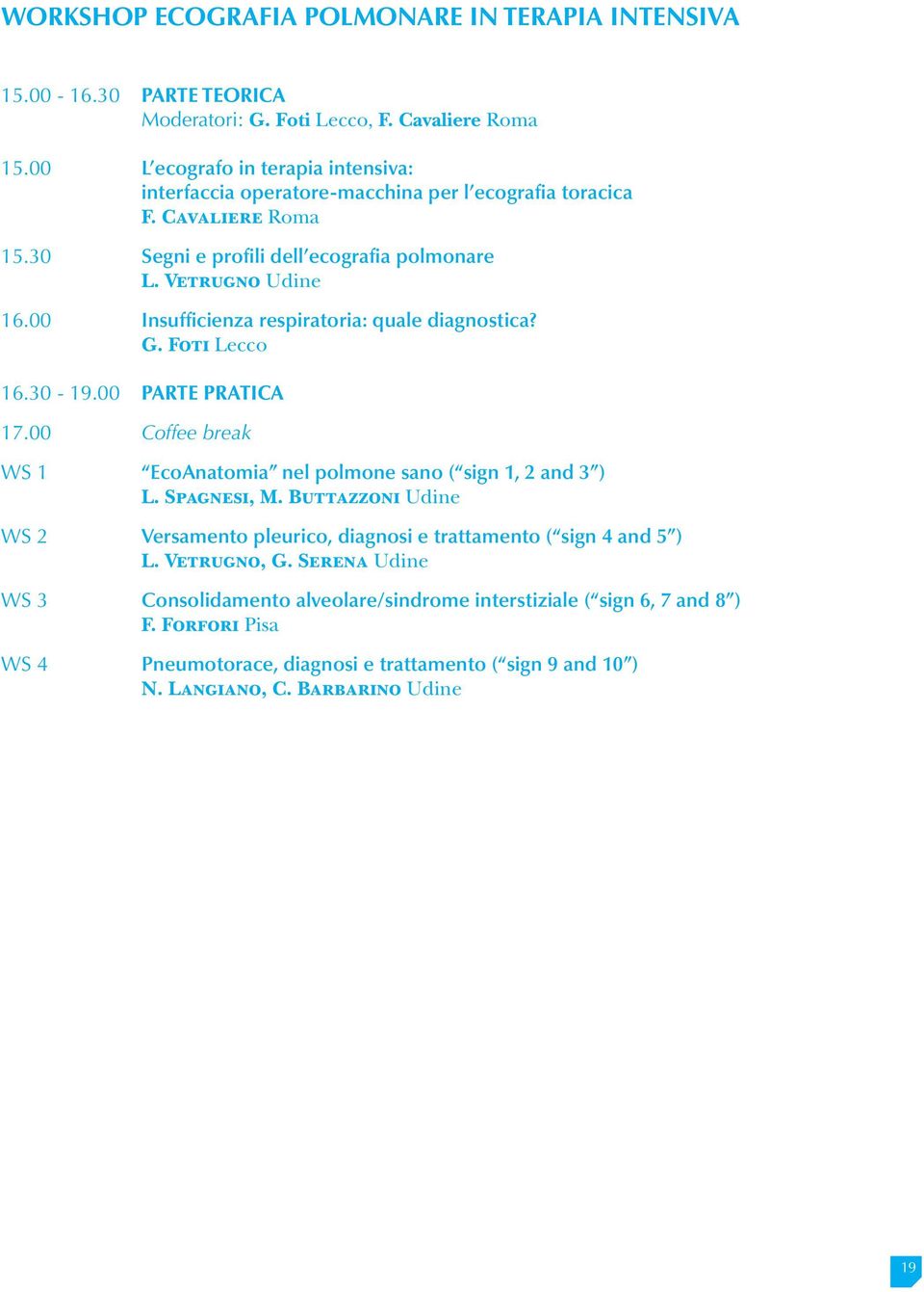 00 Insufficienza respiratoria: quale diagnostica? G. Foti Lecco 16.30-19.00 PARTE PRATICA 17.00 Coffee break WS 1 EcoAnatomia nel polmone sano ( sign 1, 2 and 3 ) L. Spagnesi, M.