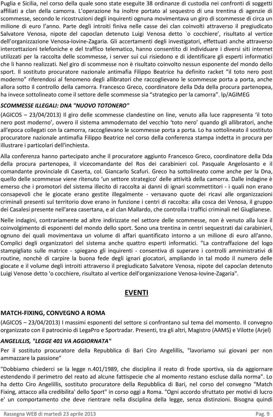 anno. Parte degli introiti finiva nelle casse dei clan coinvolti attraverso il pregiudicato Salvatore Venosa, nipote del capoclan detenuto Luigi Venosa detto `o cocchiere, risultato al vertice dell