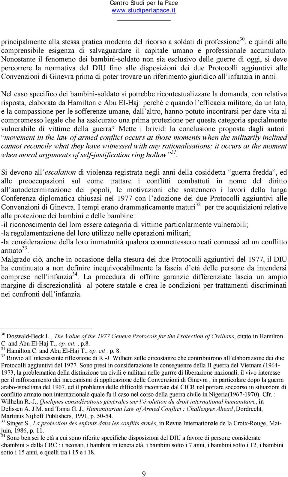 Nonostante il fenomeno dei bambini-soldato non sia esclusivo delle guerre di oggi, si deve percorrere la normativa del DIU fino alle disposizioni dei due Protocolli aggiuntivi alle Convenzioni di