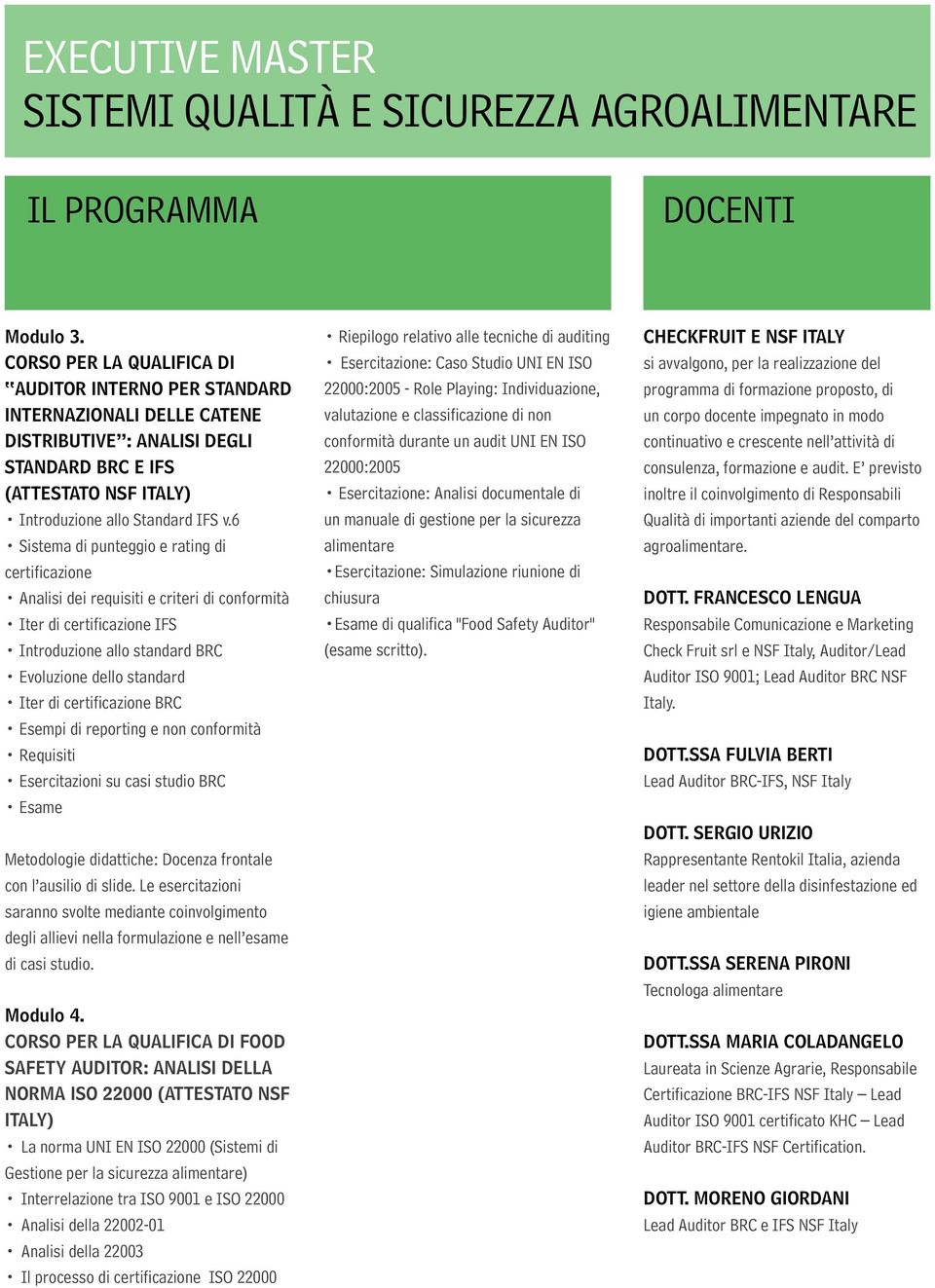 6 Sistema di punteggio e rating di certificazione Analisi dei requisiti e criteri di conformità Iter di certificazione IFS Introduzione allo standard BRC Evoluzione dello standard Iter di