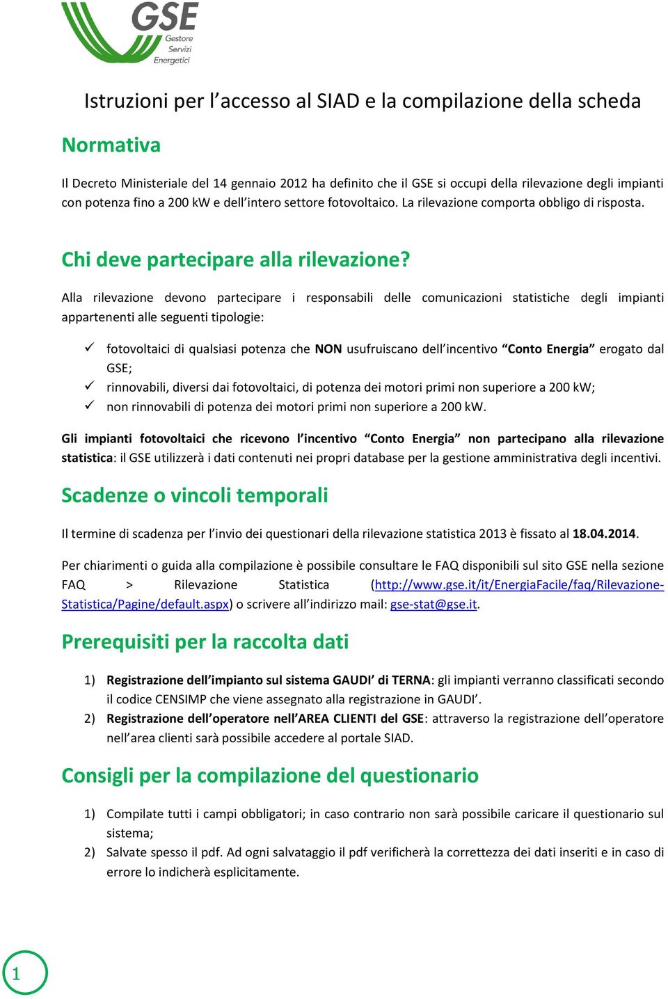 Alla rilevazione devono partecipare i responsabili delle comunicazioni statistiche degli impianti appartenenti alle seguenti tipologie: fotovoltaici di qualsiasi potenza che NON usufruiscano dell