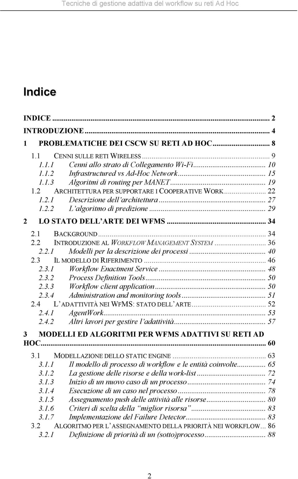 .. 29 2 LO STATO DELL ARTE DEI WFMS... 34 2.1 BACKGROUND... 34 2.2 INTRODUZIONE AL WORKFLOW MANAGEMENT SYSTEM... 36 2.2.1 Modelli per la descrizione dei processi... 40 2.3 IL MODELLO DI RIFERIMENTO.