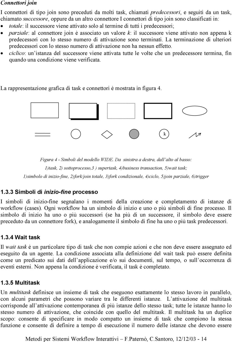 predecessori con lo stesso numero di attivazione sono terminati. La terminazione di ulteriori predecessori con lo stesso numero di attivazione non ha nessun effetto.