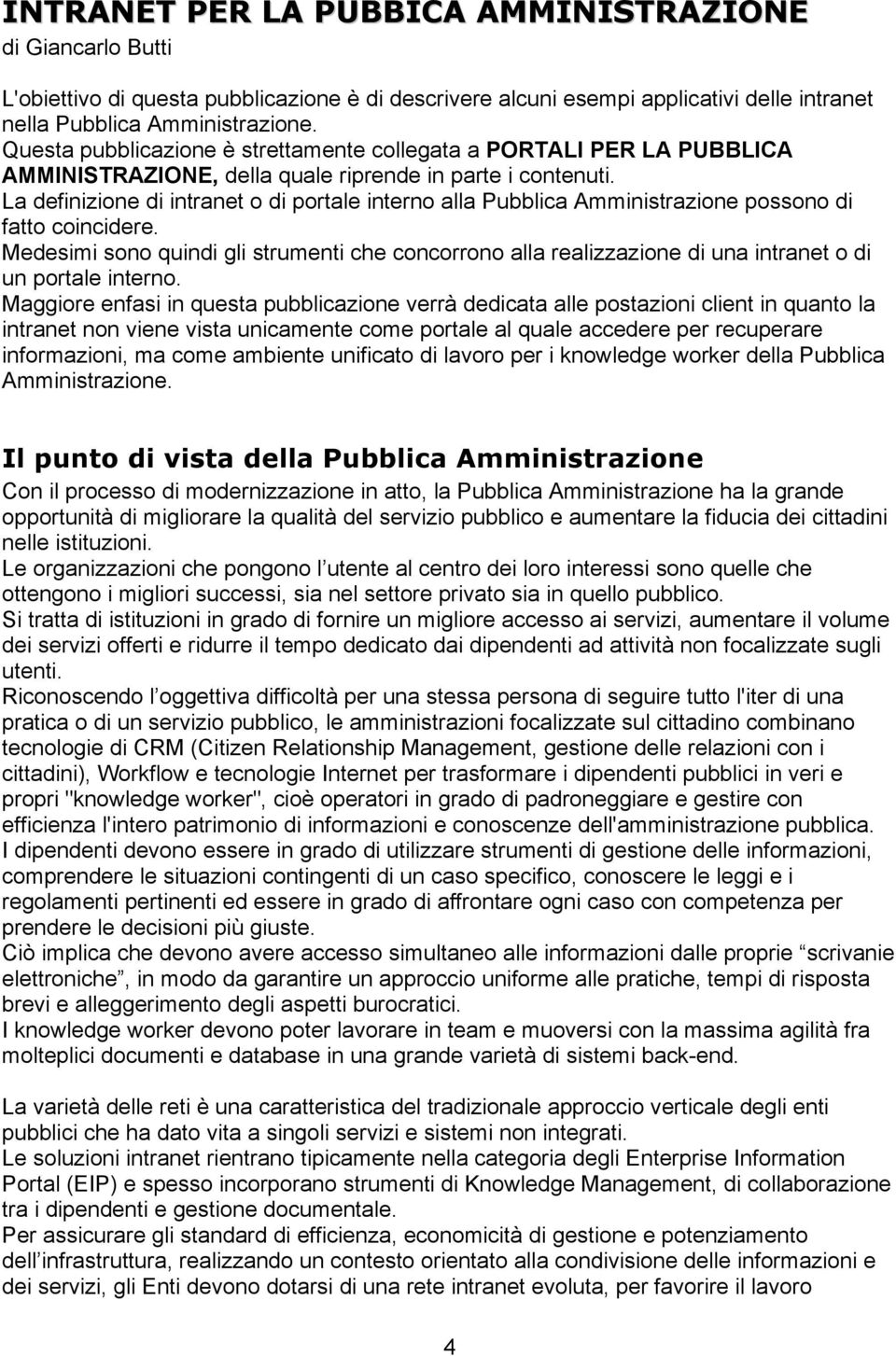 La definizione di intranet o di portale interno alla Pubblica Amministrazione possono di fatto coincidere.