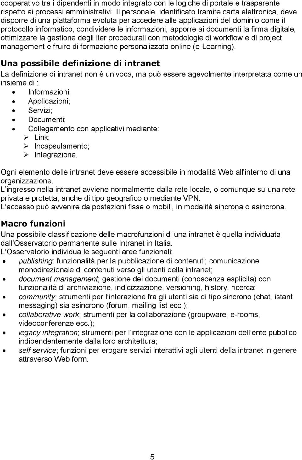 apporre ai documenti la firma digitale, ottimizzare la gestione degli iter procedurali con metodologie di workflow e di project management e fruire di formazione personalizzata online (e-learning).