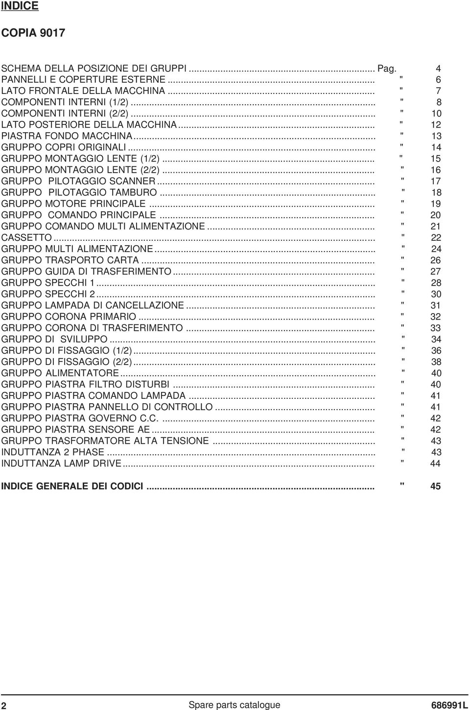 .. " 16 GRUPPO PILOTAGGIO SCANNER... " 17 GRUPPO PILOTAGGIO TAMBURO... " 18 GRUPPO MOTORE PRINCIPALE... " 19 GRUPPO COMANDO PRINCIPALE... " 20 GRUPPO COMANDO MULTI ALIMENTAZIONE... " 21 CASSETTO.