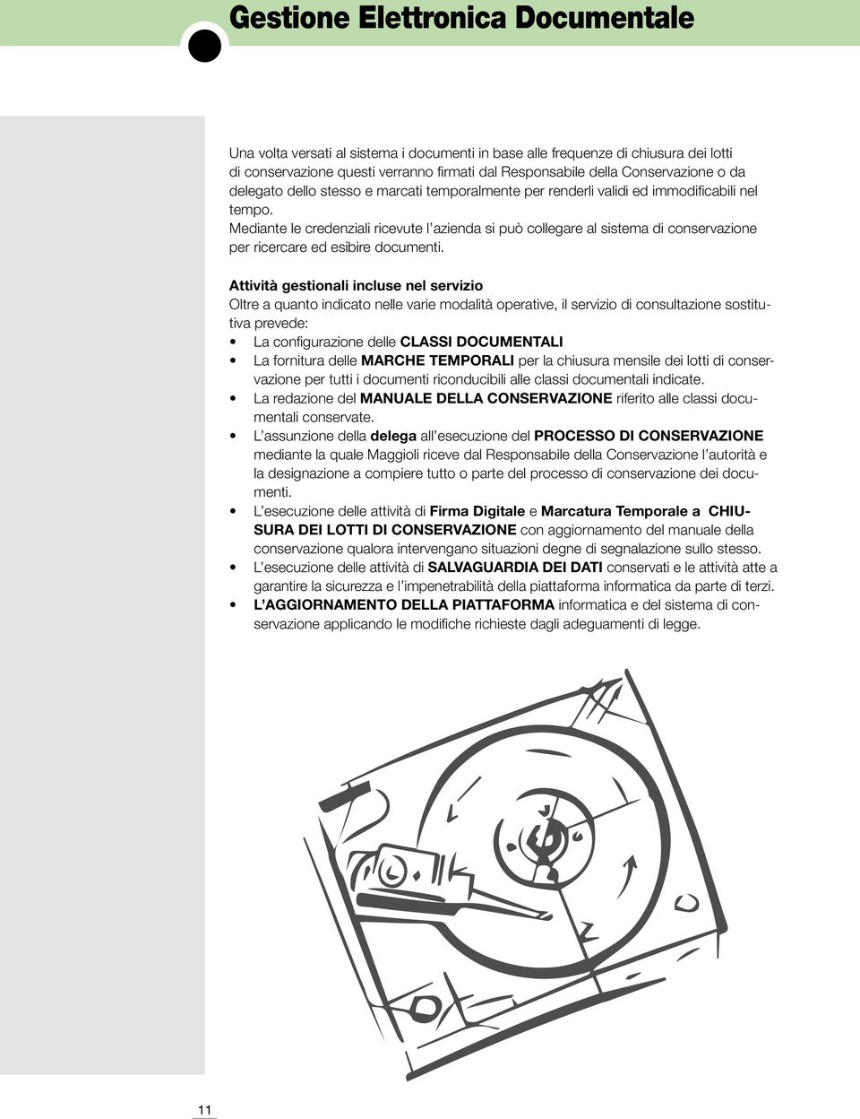 Attività gestionali incluse nel servizio Oltre a quanto indicato nelle varie modalità operative, il servizio di consultazione sostitutiva prevede: La configurazione delle CLASSI DOCUMENTALI La