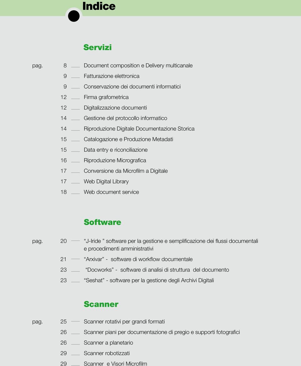 informatico 14 Riproduzione Digitale Documentazione Storica 15 Catalogazione e Produzione Metadati 15 Data entry e riconciliazione 16 Riproduzione Micrografica 17 Conversione da Microfilm a Digitale