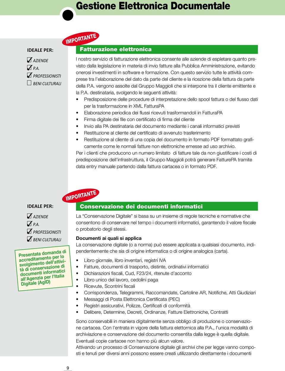 Con questo servizio tutte le attività comprese tra l elaborazione del dato da parte del cliente e la ricezione della fattura da parte della vengono assolte dal Gruppo Maggioli che si interpone tra il