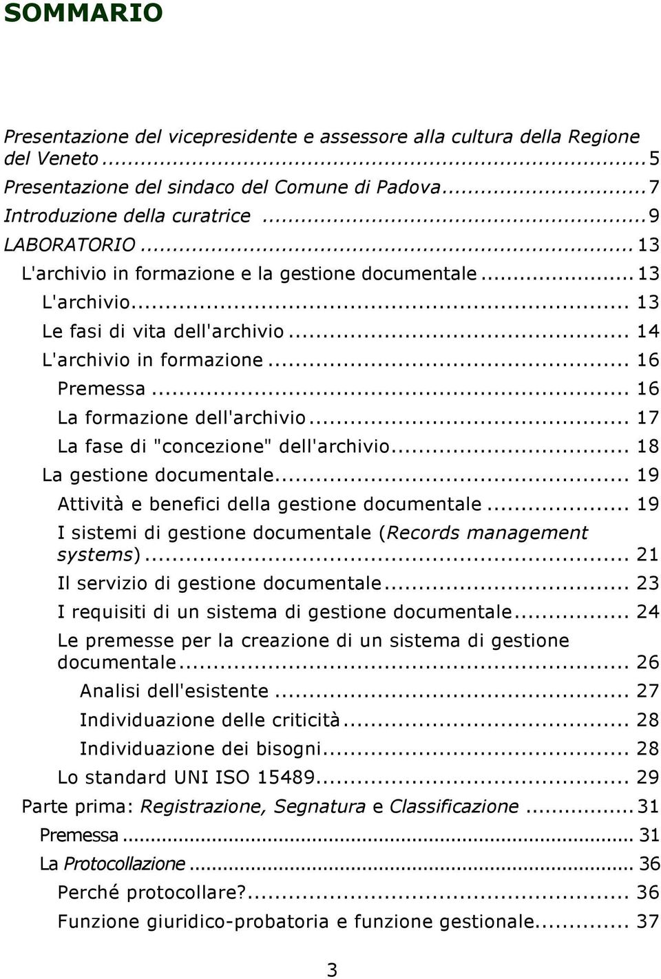 .. 17 La fase di "concezione" dell'archivio... 18 La gestione documentale... 19 Attività e benefici della gestione documentale... 19 I sistemi di gestione documentale (Records management systems).