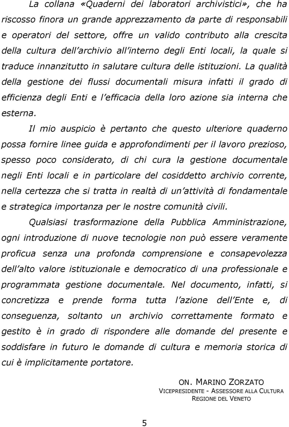 La qualità della gestione dei flussi documentali misura infatti il grado di efficienza degli Enti e l efficacia della loro azione sia interna che esterna.