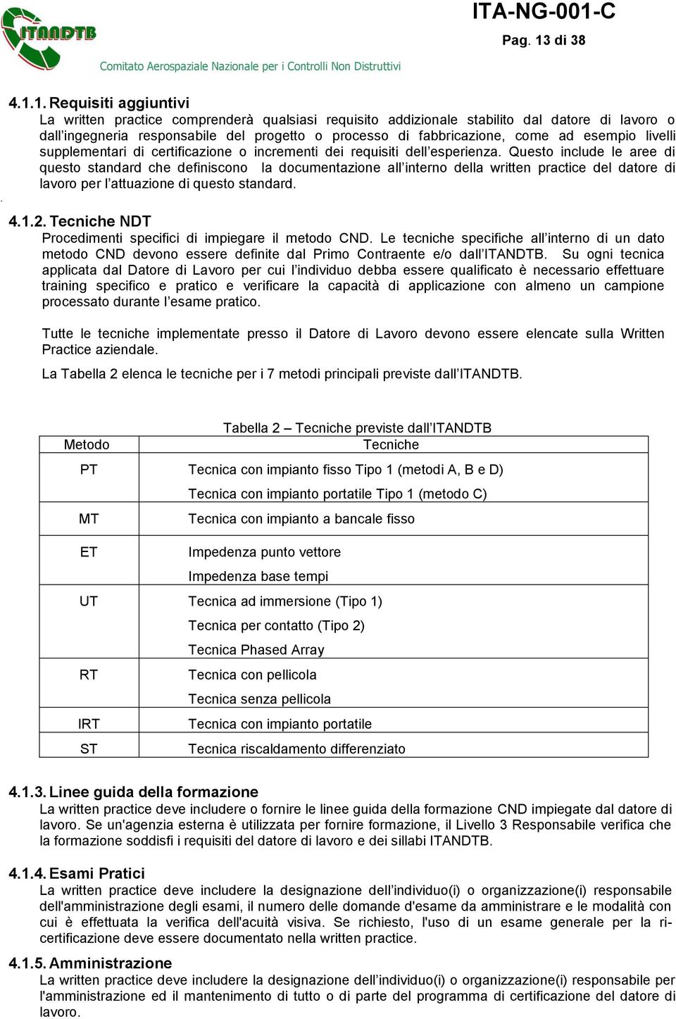 1. Requisiti aggiuntivi La written practice comprenderà qualsiasi requisito addizionale stabilito dal datore di lavoro o dall ingegneria responsabile del progetto o processo di fabbricazione, come ad