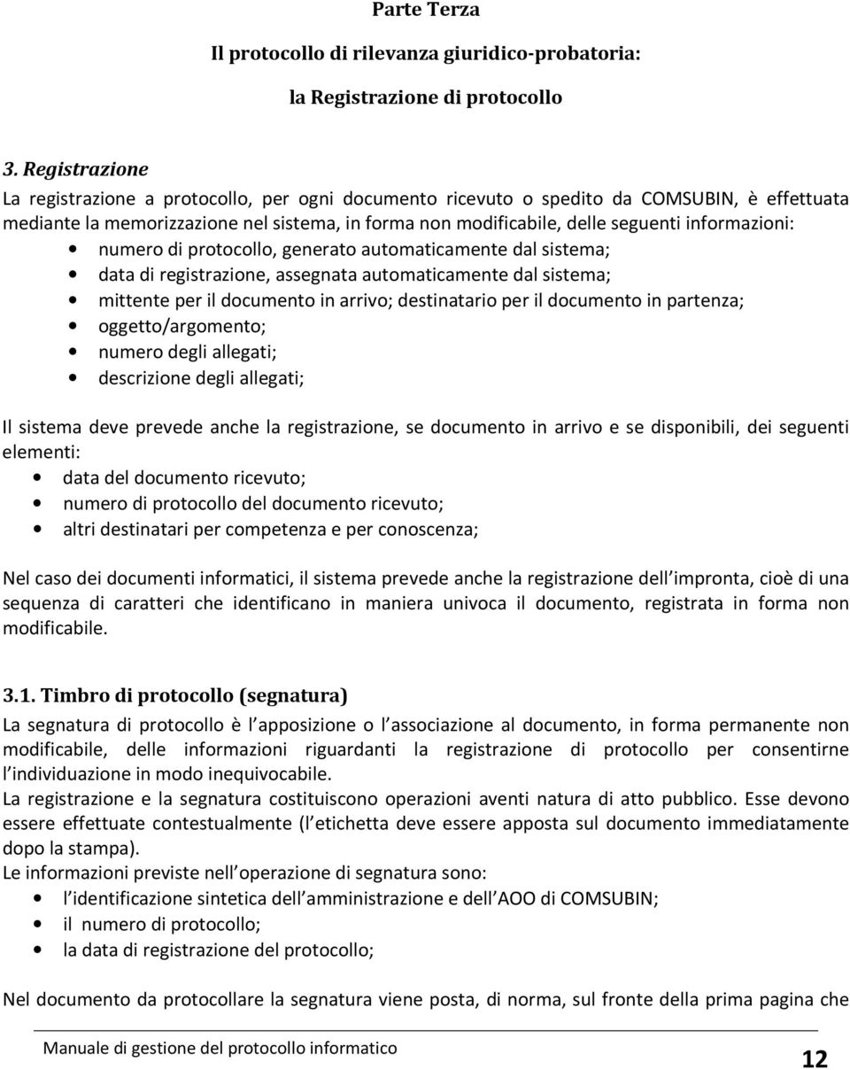 informazioni: numero di protocollo, generato automaticamente dal sistema; data di registrazione, assegnata automaticamente dal sistema; mittente per il documento in arrivo; destinatario per il