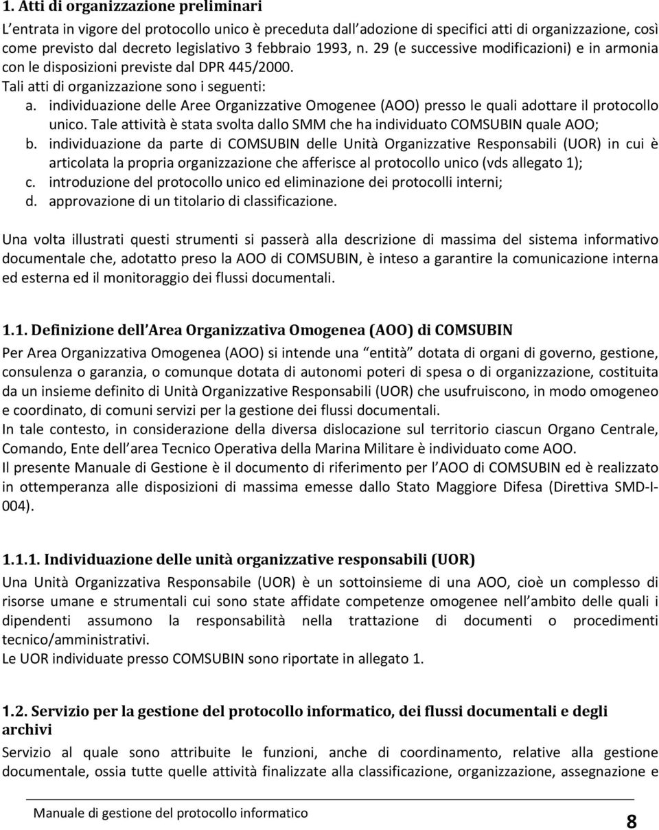 individuazione delle Aree Organizzative Omogenee (AOO) presso le quali adottare il protocollo unico. Tale attività è stata svolta dallo SMM che ha individuato COMSUBIN quale AOO; b.