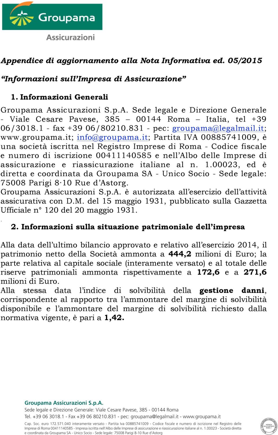 it; Partita IVA 00885741009, è una società iscritta nel Registro Imprese di Roma - Codice fiscale e numero di iscrizione 00411140585 e nell Albo delle Imprese di assicurazione e riassicurazione