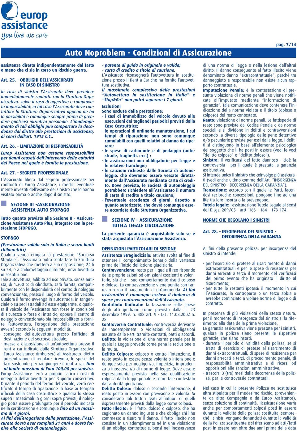 impossibilità; in tal caso l Assicurato deve contattare la Struttura Organizzativa appena ne ha la possibilità e comunque sempre prima di prendere qualsiasi iniziativa personale.