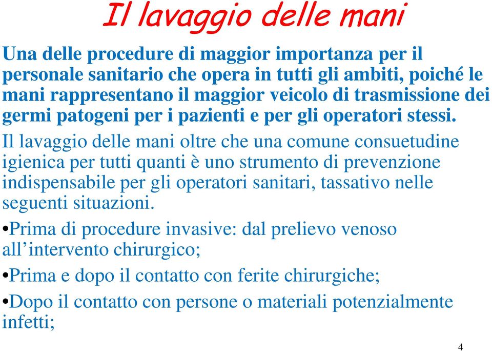 Il lavaggio delle mani oltre che una comune consuetudine igienica per tutti quanti è uno strumento di prevenzione indispensabile per gli operatori sanitari, tassativo