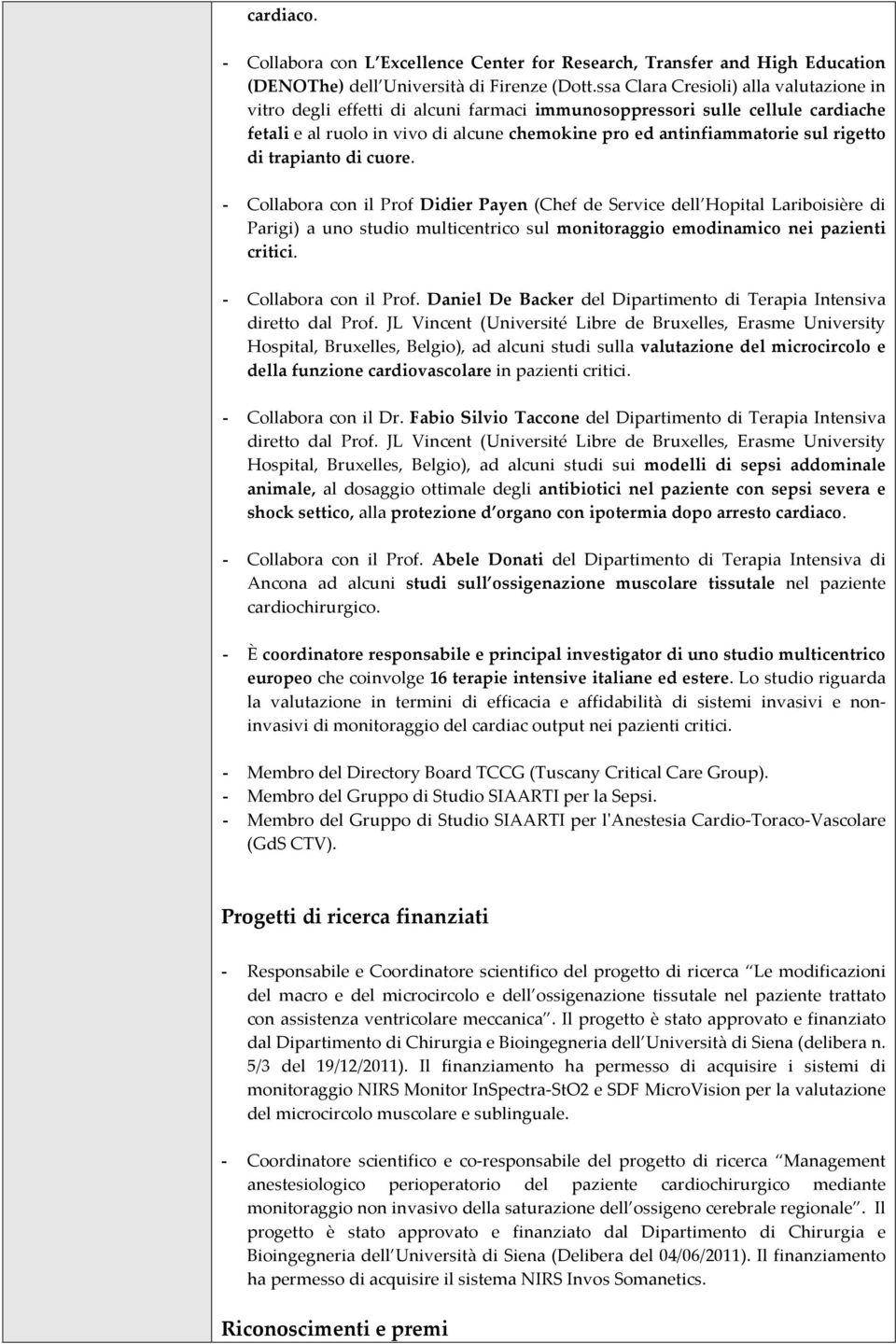 rigetto di trapianto di cuore. - Collabora con il Prof Didier Payen (Chef de Service dell Hopital Lariboisière di Parigi) a uno studio multicentrico sul monitoraggio emodinamico nei pazienti critici.