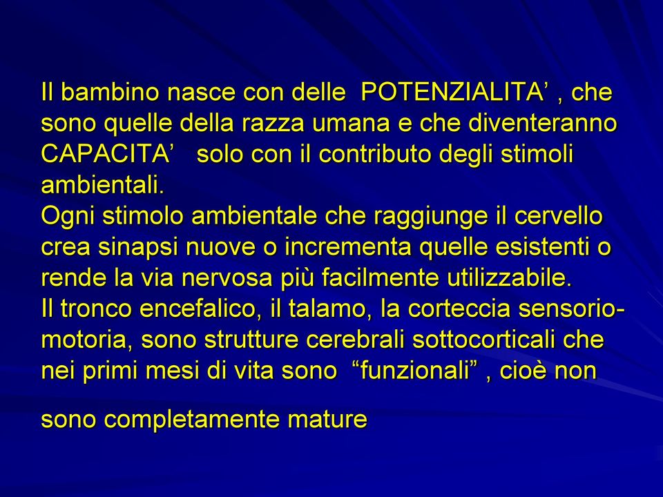 Ogni stimolo ambientale che raggiunge il cervello crea sinapsi nuove o incrementa quelle esistenti o rende la via